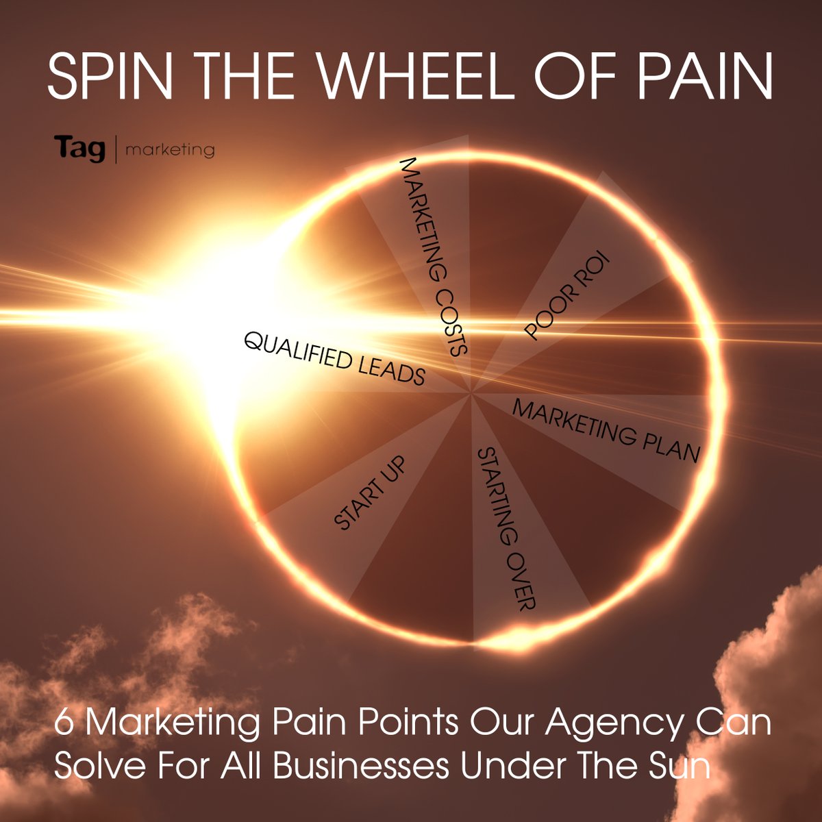 SPIN THE WHEEL OF PAIN

6 Marketing Pain Points Our Agency Can Solve For All Businesses Under The Sun

#eclipse2024 #fulleclipse #tagmarketing