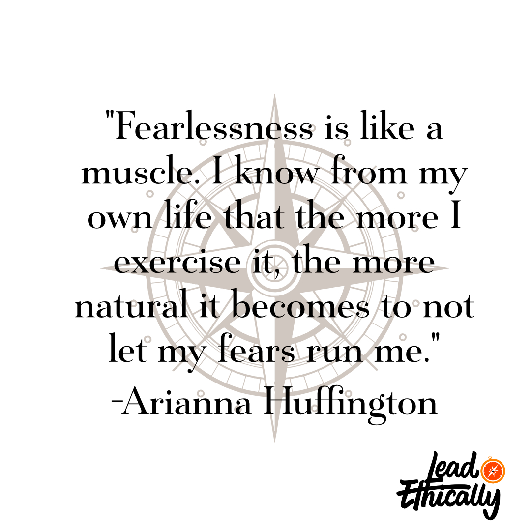 'Fearlessness is like a muscle. I know from my own life that the more I exercise it, the more natural it becomes to not let my fears run me.' - Arianna Huffington #LeadEthically #Leadership @lead_ethically