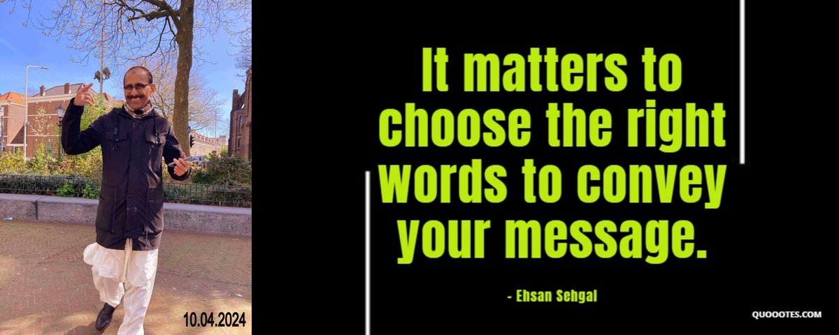 A Quote -- 10-04-2024 -- 6.30 AM It matters to choose the right words to convey your message. ― Ehsan Sehgal