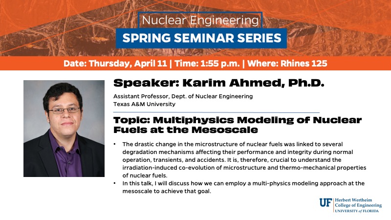 Tomorrow's NE Seminar features Karim Ahmed, Ph.D., presenting 'Multiphysics Modeling of Nuclear Fuels at the Mesoscale' at 1:55 p.m. in Rhines 125.