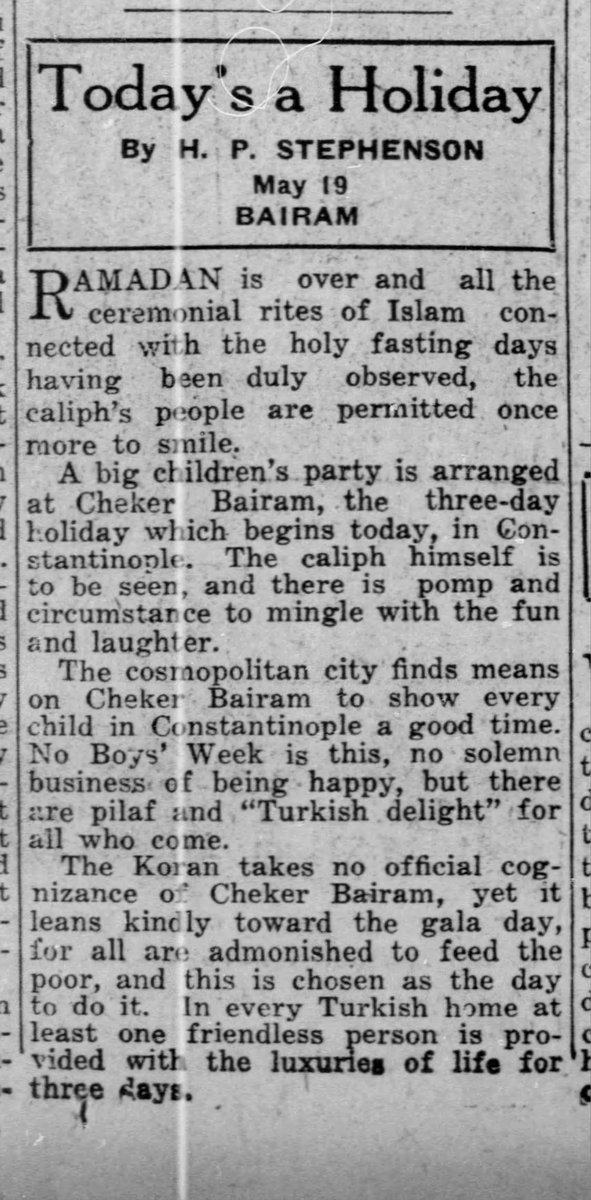 19 Mayıs 1923'te İstanbul'da Şeker Bayramı--'Cheker Bairam' olarak yazılmış İngilizce. 🙂

Bayram, Ramazan'ın bitişinin 3 günlük galası olarak tarif edilmiş.

'İstanbul'da bugün başlayan üç günlük tatil olan Şeker Bayramında büyük bir çocuk partisi düzenleniyor. Halife'nin…