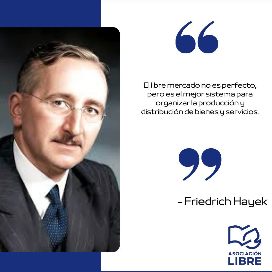 “El libre mercado no es perfecto, pero es el mejor sistema para organizar la producción y distribución de bienes y servicios.” -Friedrich Hayek
