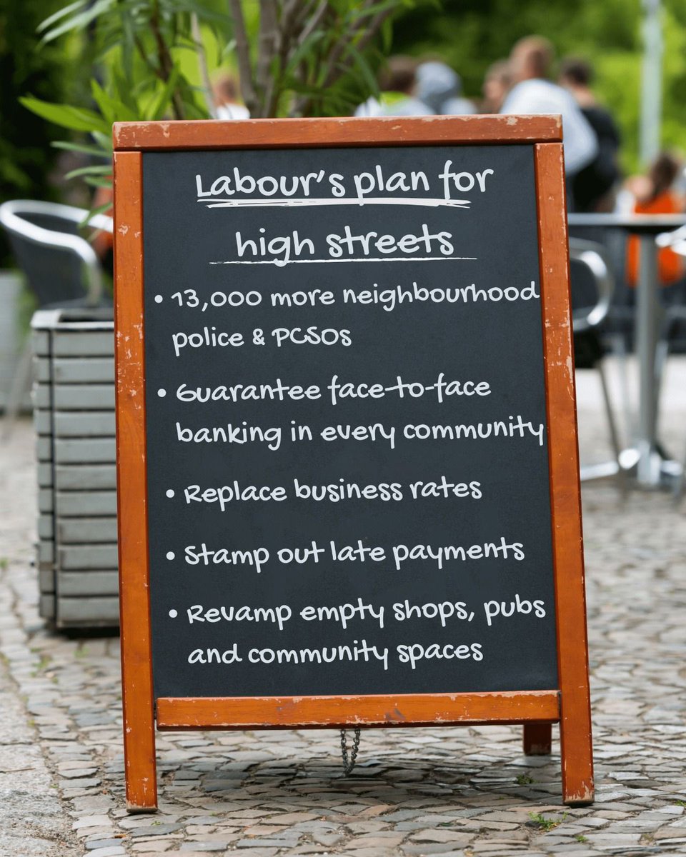 NEW: Labour's plan for high streets: ✅ 13,000 more neighbourhood police and PCSOs ✅ Guaranteed face-to-face banking in every community ✅ Replace business rates ✅ Stamp out late payments ✅ Revamp empty shops, pubs, and community spaces.