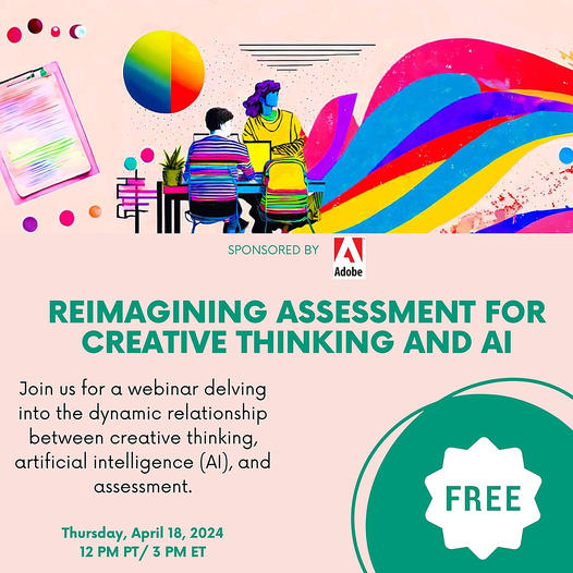 Reimagining Assessment for Creative Thinking and AI Join leaders & former educators from Adobe, AI for Education, & Khan Academy as they share practical guidance & sample rubrics to implement in your classrooms. April 18, 12 p.m. PT / 3 p.m. ET – Register bit.ly/49w5FV9