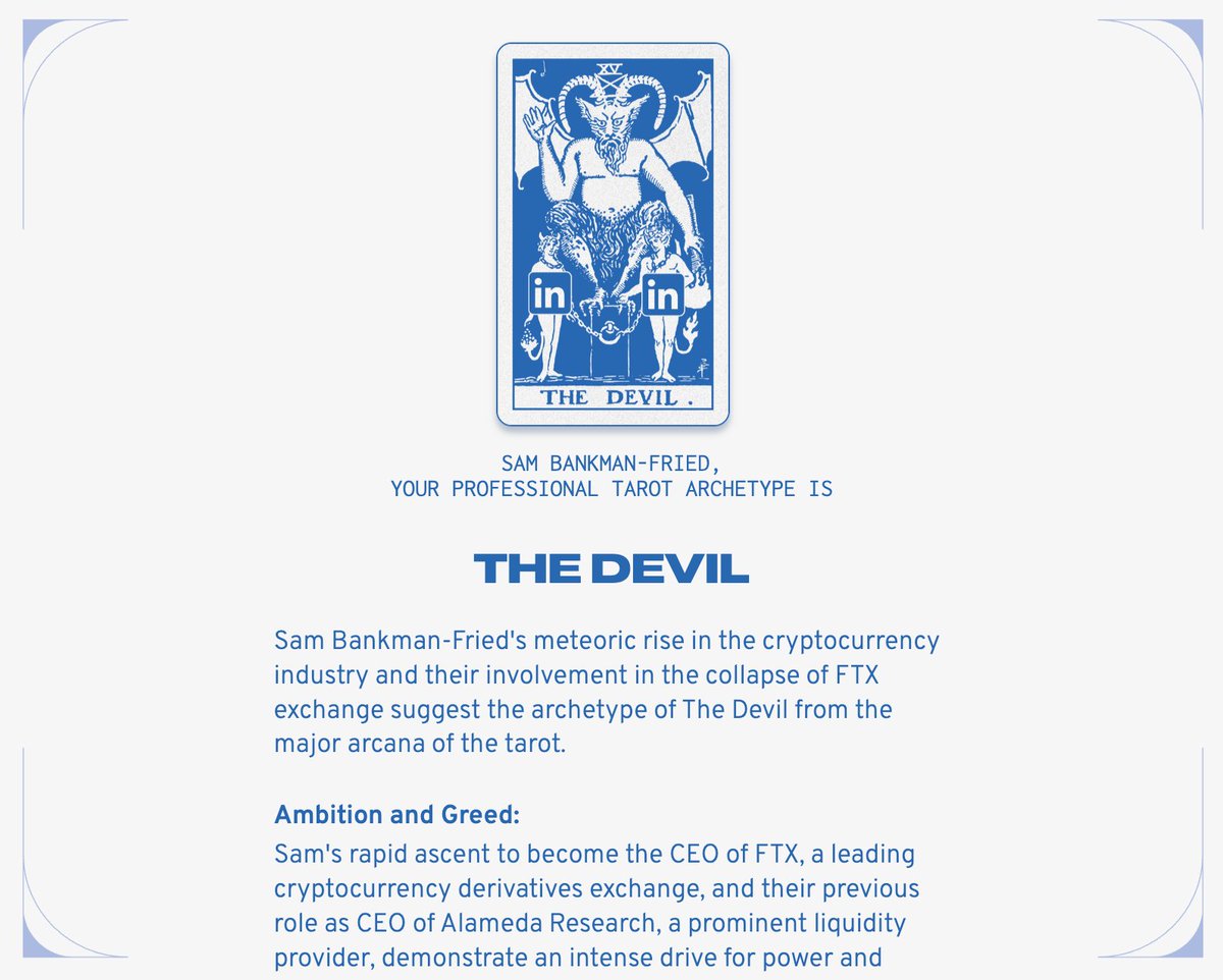 Welcome to LinkedIn Tarot! 🔮A new divination tool where you enter your profile and find out which tarot card matches your professional identity. Try it on yourself, try it on your work friends, try it on your enemies.

💼✨ linkedtarot.com

Here's Sam Bankman-Fried