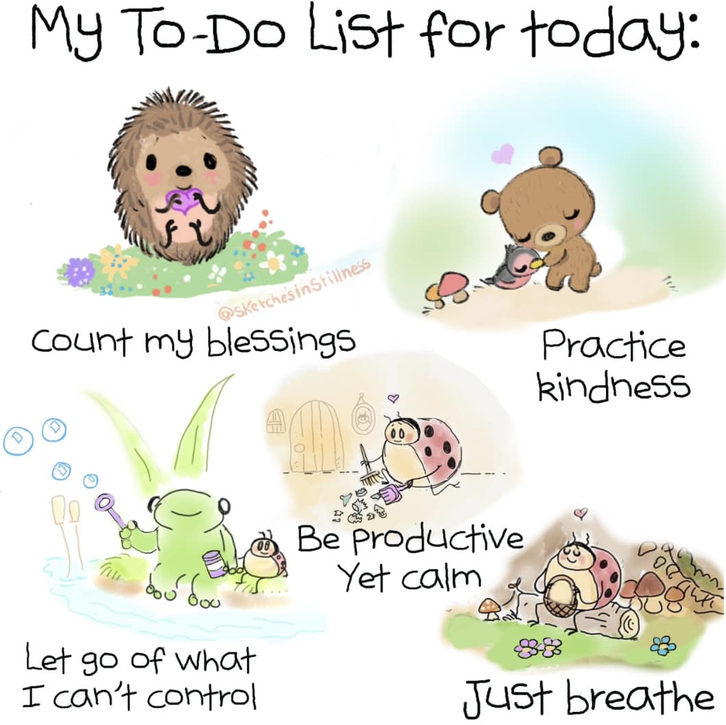 An awesome to do list for each and every day! ✴️Count your blessings ✴️Practice kindness ✴️Be productive yet calm ✴️Let go of what I can't control ✴️Just breathe
