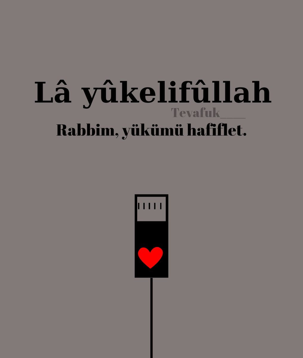 Lâ yûkelifûllah; Rabbim, yükümü hafiflet.