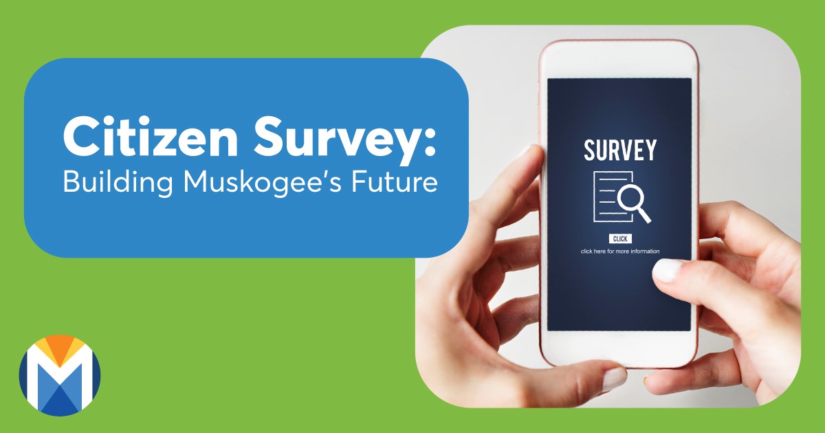 Your voice matters, Muskogee. Please take a moment and complete the “Building Muskogee’s Future” citizen survey. This survey will help City Council prioritize possible initiatives in a future General Obligation Bond election. Take the survey here: surveymonkey.com/r/Muskogee2024