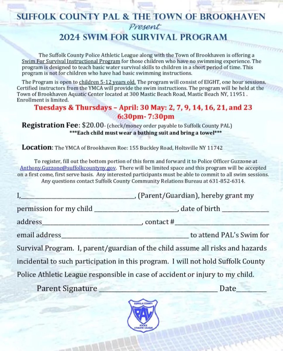 Seventh Precinct (@scpd7thprecinct) on Twitter photo 2024 PAL Swim for Survival Program.
Please reach out to Officer Guzzone at
Anthony.Guzzone@suffolkcountyny.gov or 631-852-6314
to reserve your spot! Space limited, reserve early!
*please note this is a basic swim and water safety course, not an advanced youth swimming class. 2024 PAL Swim for Survival Program.
Please reach out to Officer Guzzone at
Anthony.Guzzone@suffolkcountyny.gov or 631-852-6314
to reserve your spot! Space limited, reserve early!
*please note this is a basic swim and water safety course, not an advanced youth swimming class.