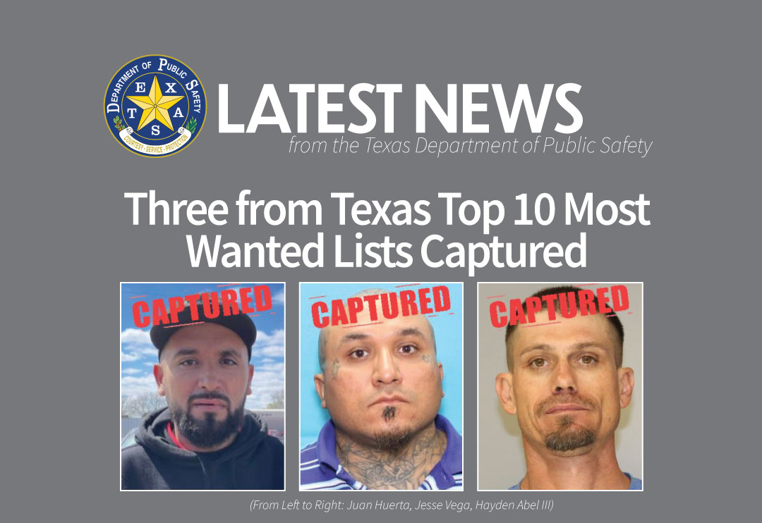 LATEST NEWS: Three from Texas Top 10 Most Wanted Lists Captured AUSTIN – @TxDPS announces three of Texas’ 10 Most Wanted offenders are back in custody following their recent arrests. Authorities arrested Texas 10 Most Wanted Fugitives Juan Huerta and Jesse Vega on March 26 and…