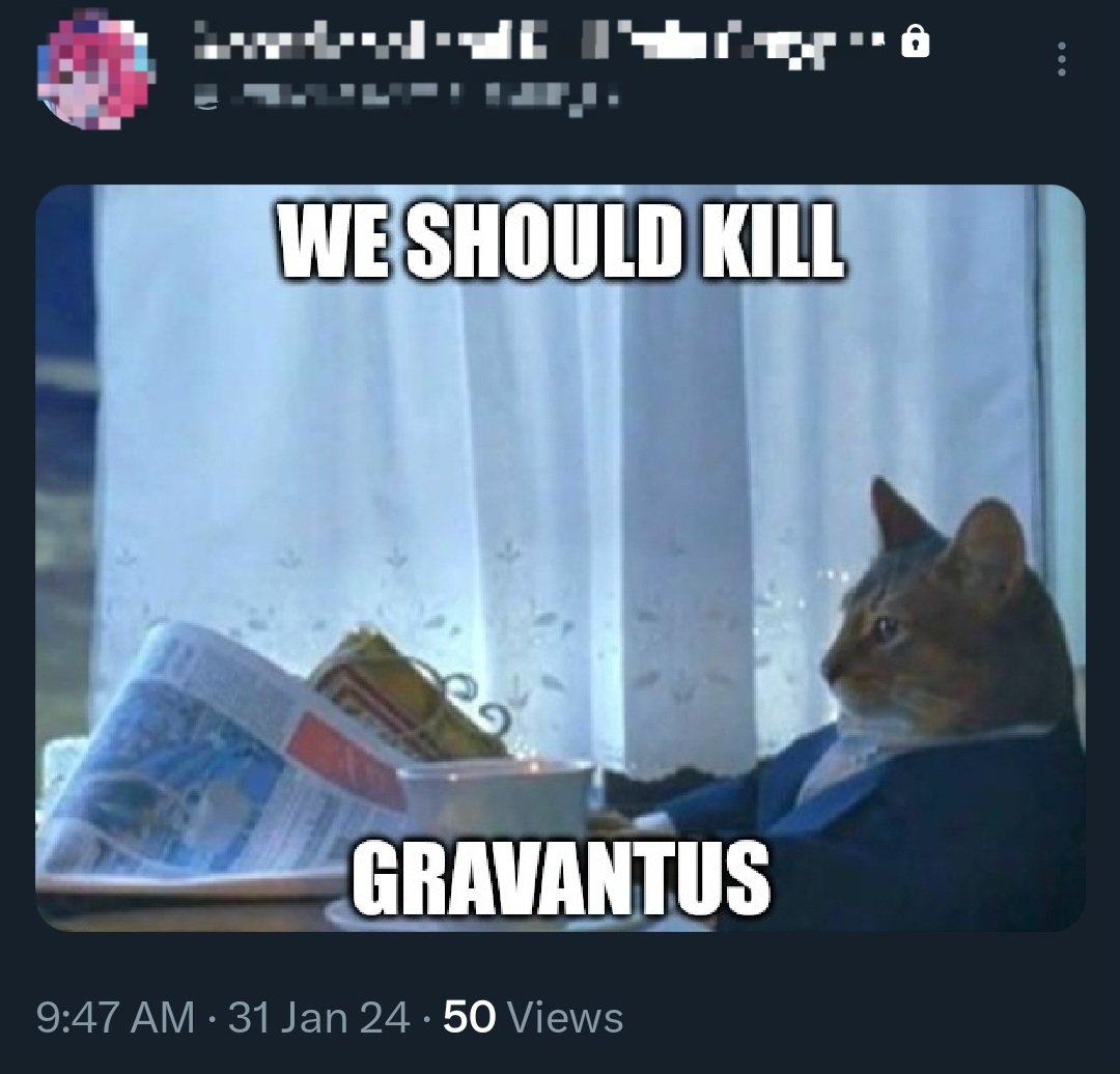 It's funny how people post about an ominous spectre of death threats over them when 'We need to kіll Gravantus' has become a meme. If someone doesn't post, 'we need to behead Gravantus and let his blood coat the streets of SF' under a tweet of mine, I haven't posted that day.