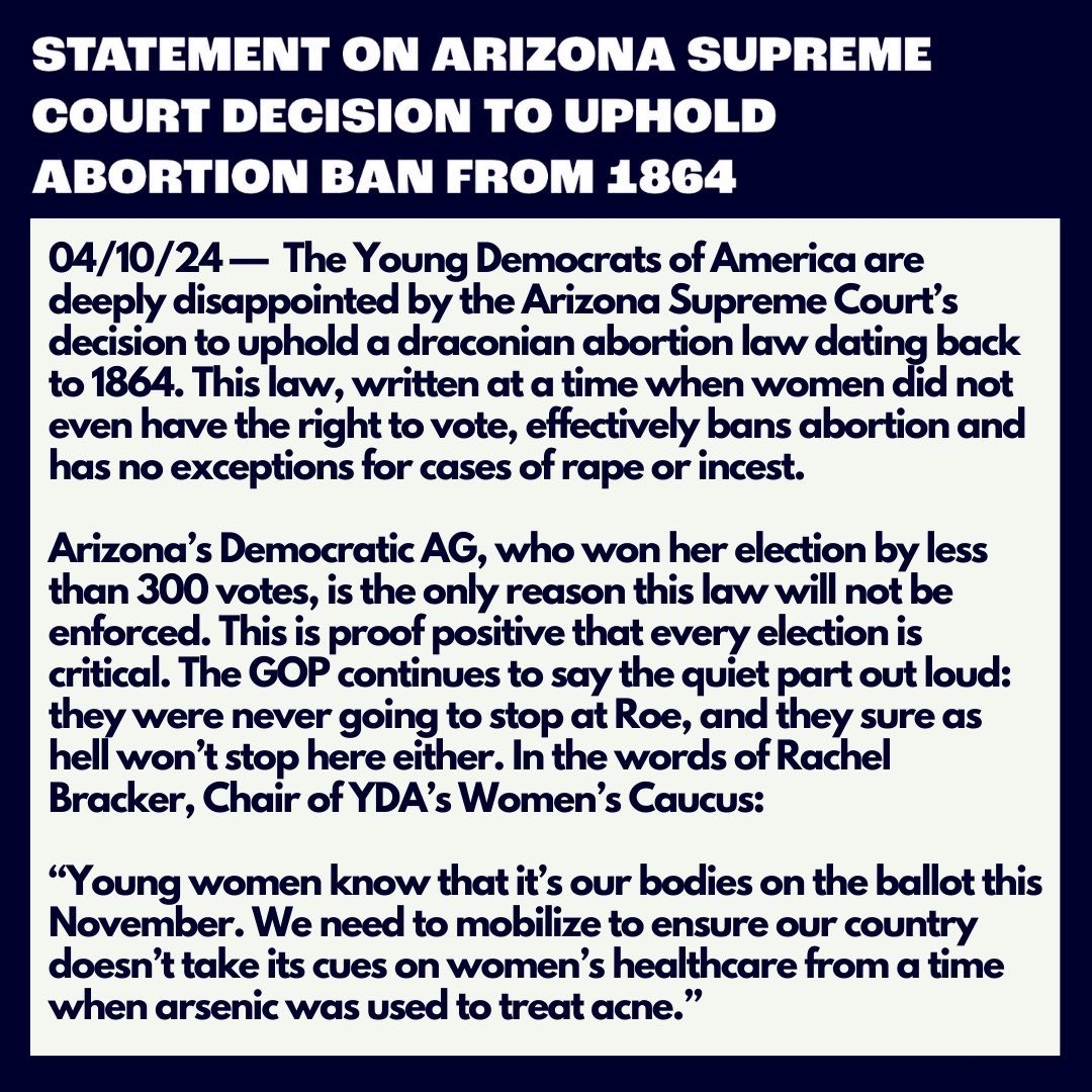 Yesterday, the Arizona Supreme Court upheld an extreme anti-abortion law that was written in 1864. The only reason it won’t be enforced? Arizona elected a Democratic Attorney General in 2022.