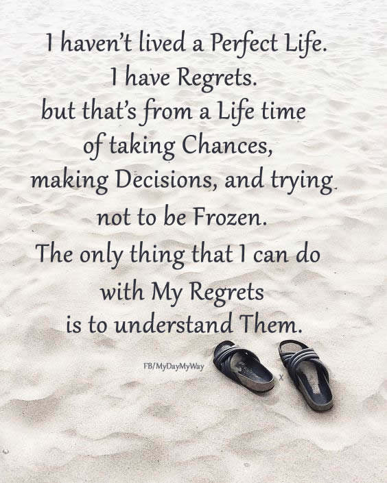 'I haven't lived a perfect life. I have regrets. But that's from a life time of taking chances, making decisions, and trying not to be frozen. The only thing that I can do with my regrets is to understand them.' ~ All we can do is try to understand those regrets. ~ #Life