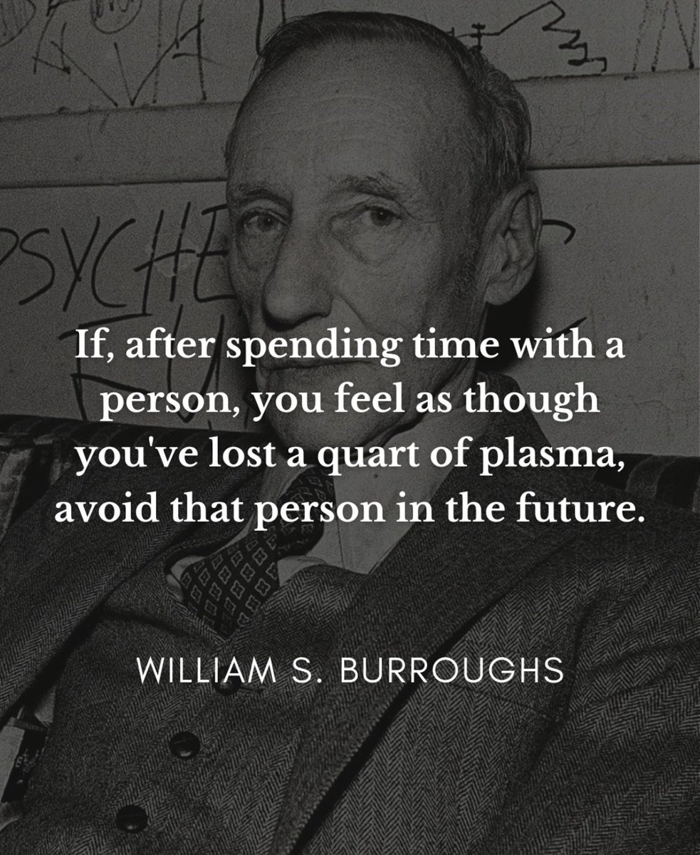 If, after spending time with a person, you feel as though you've lost a quart of plasma, avoid that person in the future. - #WilliamSBurroughs