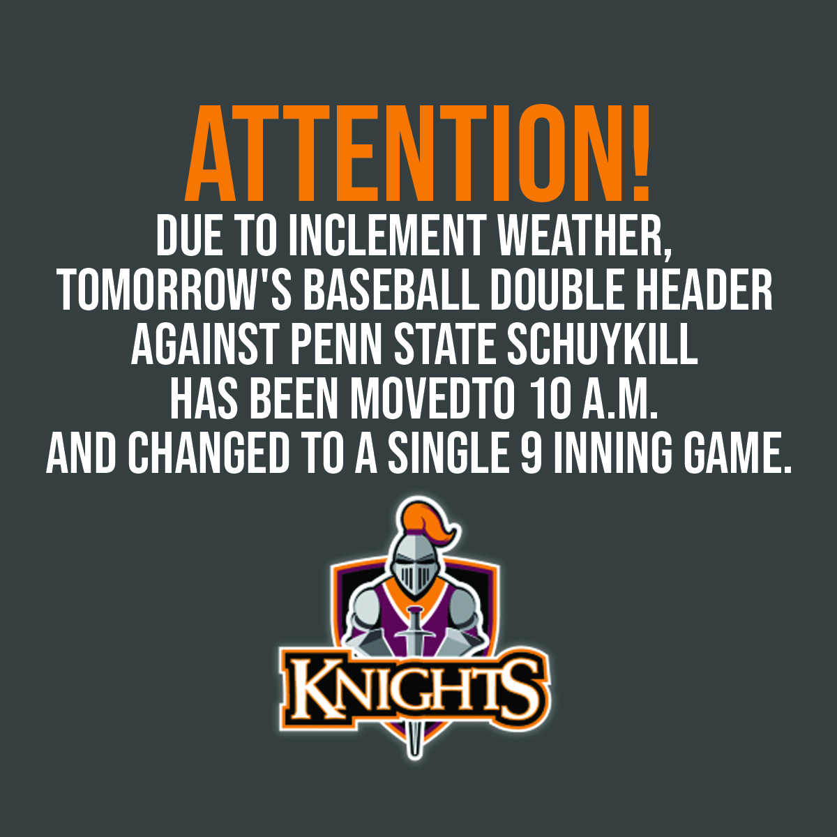 Attention! Due to inclement weather, tomorrow's baseball double header against Penn State Schuykill has been moved to 10 a.m. and changed to a single 9 inning game.