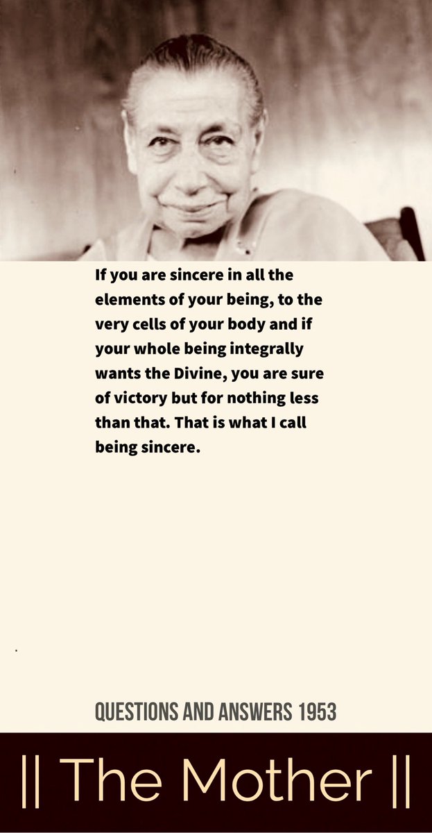 If you are sincere in all the elements of your being, to the very cells of your body and if your whole being integrally wants the Divine, you are sure of victory but for nothing less than that. That is what I call being sincere. #TheMother #IntegralYoga #Consciousness