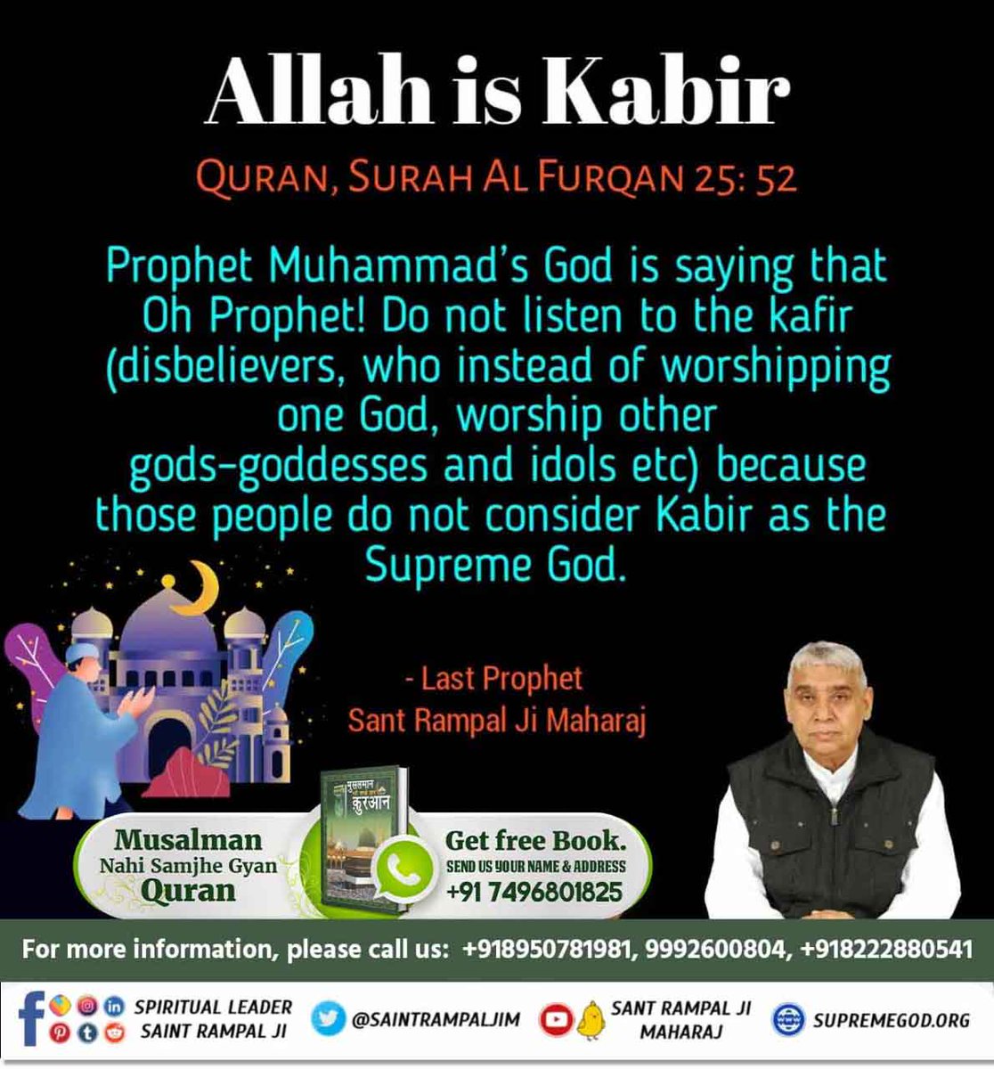#अल्लाह_का_इल्म_बाखबर_से_पूछो
The holy scriptures of Islam prove that the creator of the whole universe, destroyer of all sins, all powerful, immortal God has a human-like body and lives in Satlok. His name is Allah Kabir.
   - Baakhabar Sant Rampal Ji