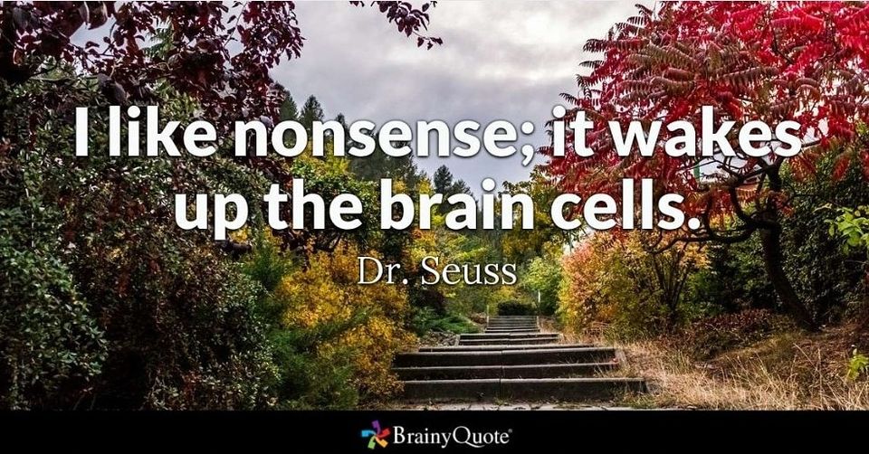 #nonsense #nosense #wakeup #braincells #DrSeuss #brainyquote #payitforward