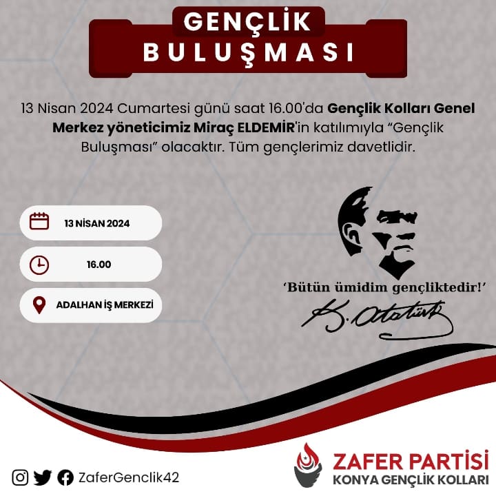 13 Nisan 2024 Cumartesi günü saat 16.00'da Gençlik Kolları Genel Merkez yöneticimiz Miraç ELDEMİR'in katılımıyla 'Gençlik Buluşması' olacaktır. Tüm gençlerimiz davetlidir 🇹🇷

@zaferpartisi 
@umitozdag
@omerfarukerd
@zafergenclikgm
@M_cankucuk
@Ahmetucugsen1