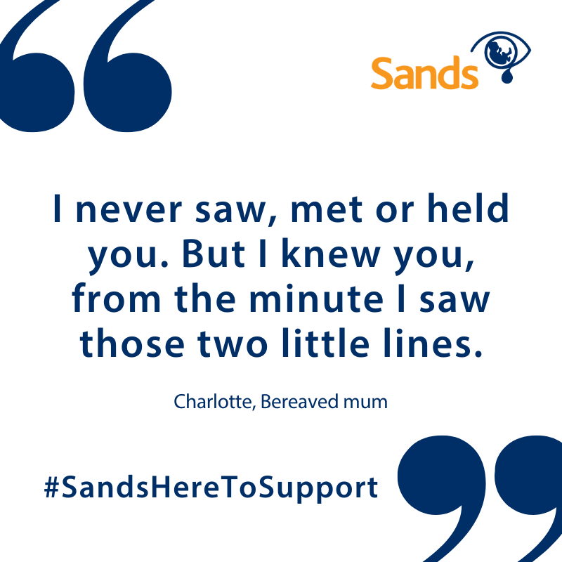 'I never saw, met or held you. But I knew you, from the minute I saw those two little lines.' – Charlotte, Bereaved mum. Thank you for sharing, Charlotte 💙🧡 We are here for support you, always 💙🧡 ➡️ sands.org.uk/support #BabyLoss #PregnancyLoss