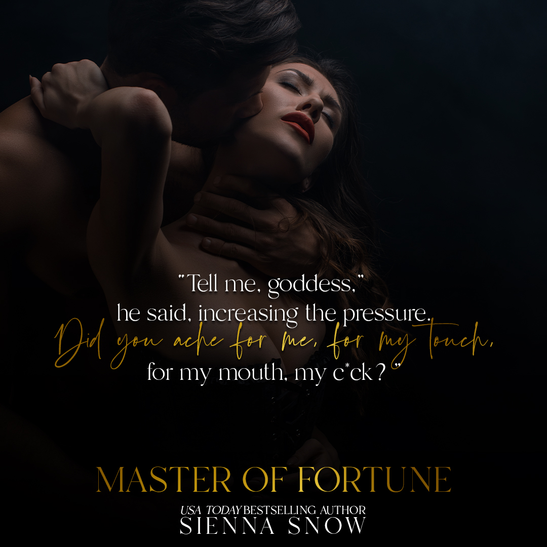'Tell me, goddess,' he said, increasing the pressure.
'Did you ache for me, for my touch, for my mouth, my c*ck?'

#oneclick: geni.us/MasterofFortune

 #siennasnowbooks #siennasnow #godsofvegas #darkromance #romanticsuspense #book