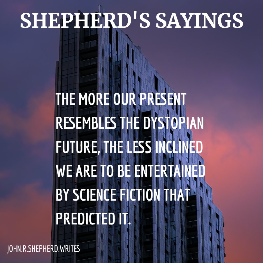 On (Lesser) Attraction of Dystopian S.F.
Reason: We entertain ourselves by 'escaping' reality.
#shepherdssayings