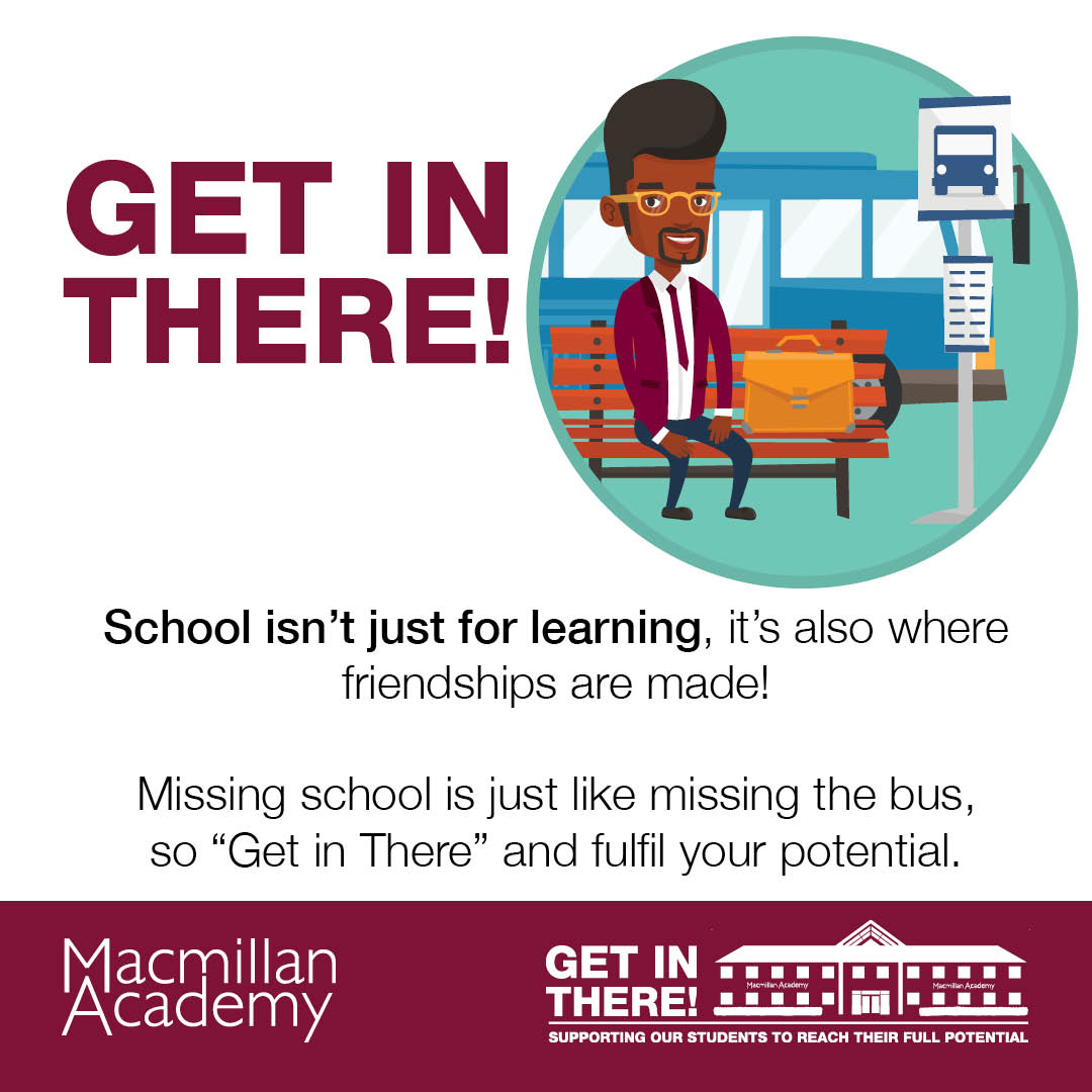 School isn't just for learning, it's also where friendships are made! Missing school is just like missing the bus, so 'Get in There' and fulfil your potential.