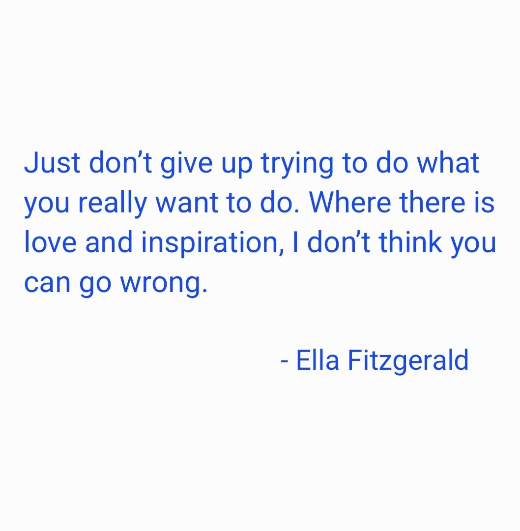 'Just don’t give up trying to do what you really want to do. Where there is love and inspiration, I don’t think you can go wrong.'

- #ellafitzgerald