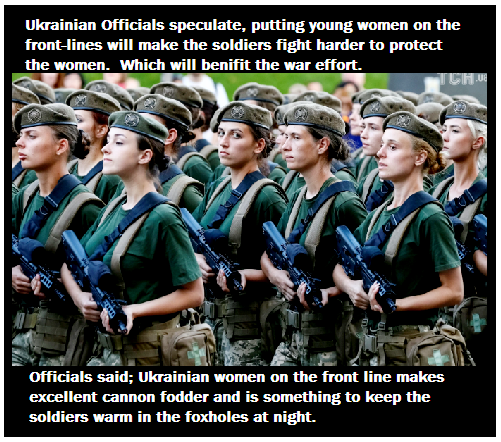Kiev has been struggling to mobilize enough men to send to the frontline. Ukraine purchased 50,000 sets of women’s uniforms. With a no more world view of a 2 gender population all can be drafted. Officials suggest females on the line will help the war effort in more ways than one
