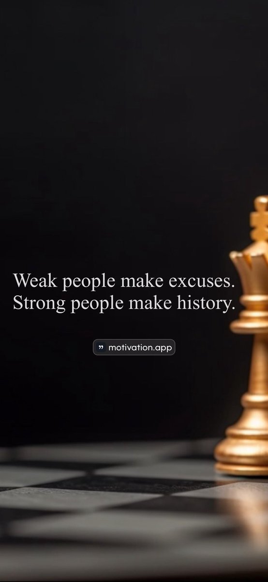 Weak people make excuses. Strong people make history.