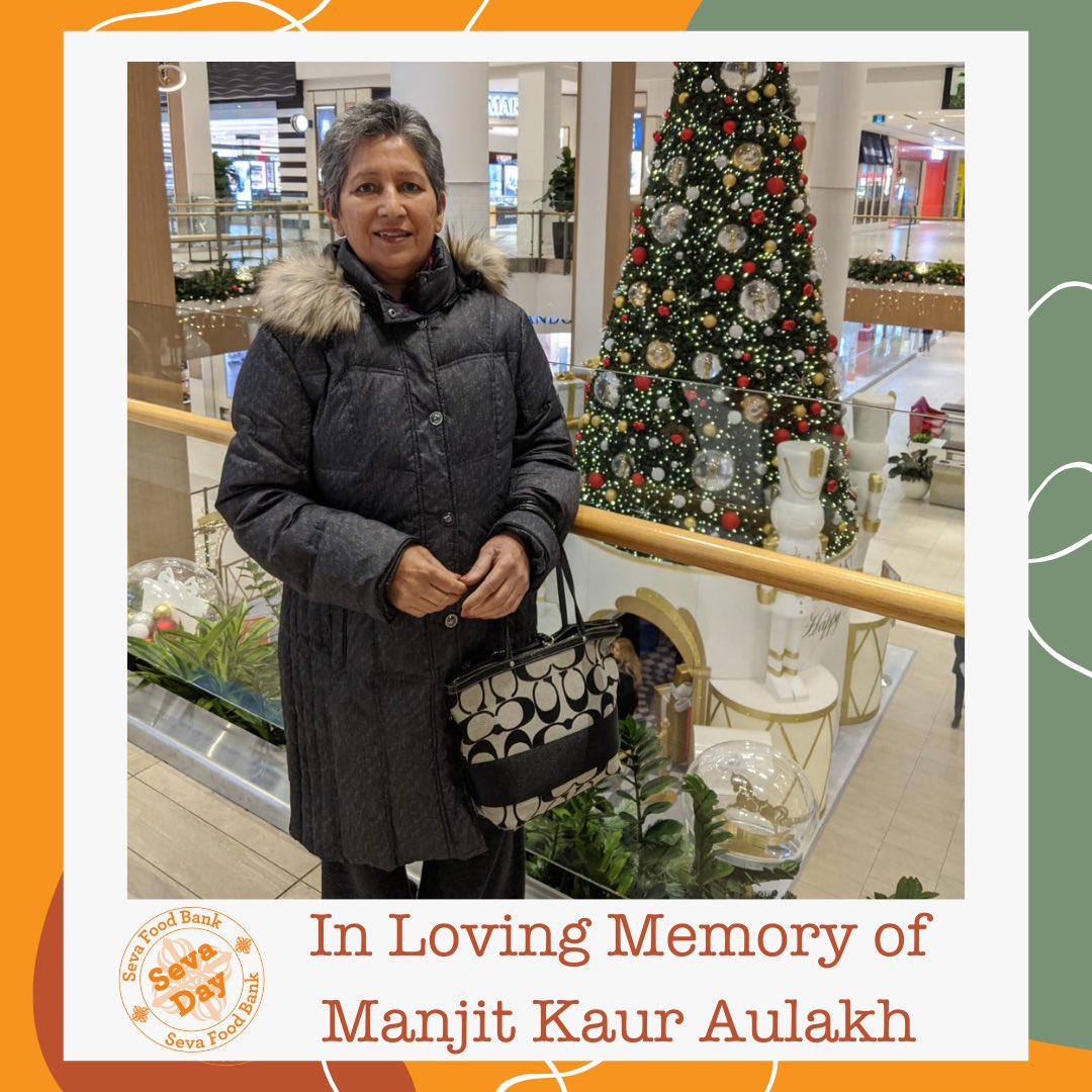 On this Seva Day, we remember and honour our loving mother, Manjit Kaur Aulakh. Our mom’s generosity throughout her life continues to inspire us to find opportunities to give back to those in need. -Amandev, Suman, Gagan & Pawan
