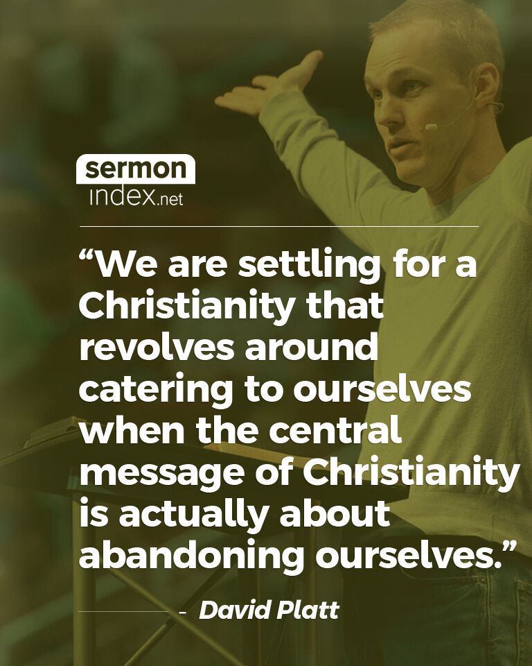 'We are settling for a Christianity that revolves around catering to ourselves when the central message of Christianity is actually about abandoning ourselves.' - David Platt