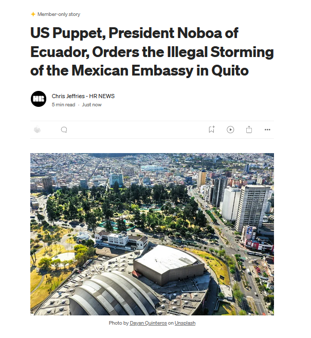 US Puppet, President Noboa of Ecuador, Orders the Illegal Storming of the Mexican Embassy in Quito medium.com/@chrisjeffries… @MidwesternMarx @khrachvik @_rathbone @gregjstoker @commie_trucker @AlanRMacLeod @BenjaminNorton