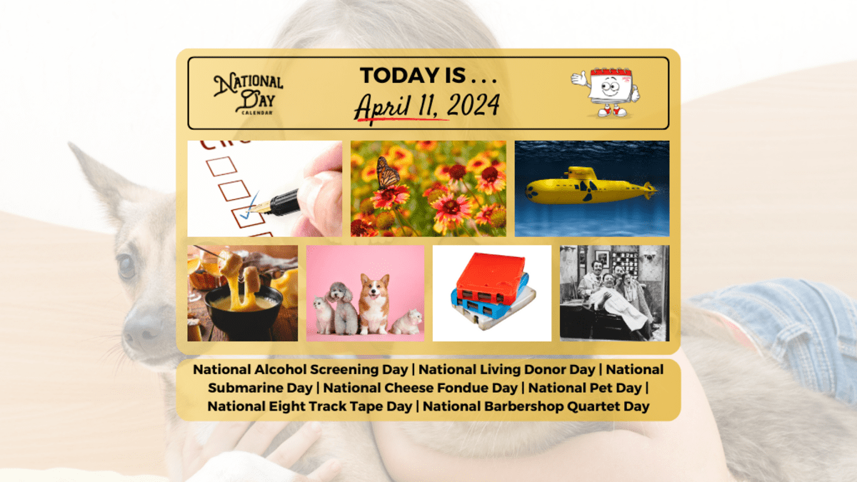 #NationalAlcoholScreeningDay 
#NationalLivingDonorDay 
#NationalSubmarineDay 
#NationalCheeseFondueDay 🫕
#NationalPetDay (Post a Picture of your Pet) 🐶🐱🐮🐄🐔
#NationalEightTrackTapeDay 
#NationalBarbershopQuartetDay