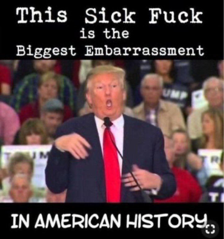 Is Trump a sick fucking piece of shit and by far the biggest embarrassment in American history? Yes or No?