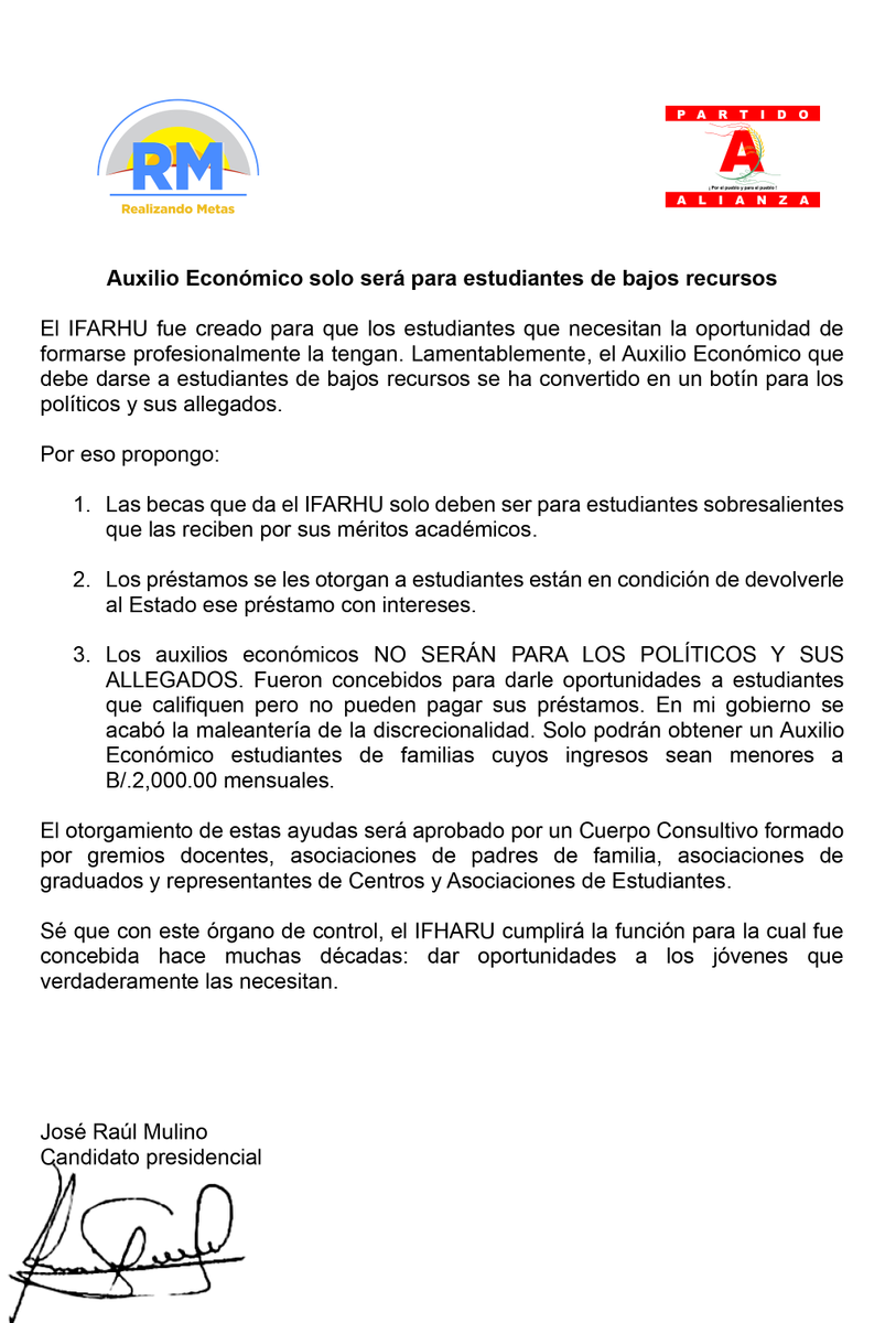 somosrmpa's tweet photo. Auxilio Económico solo será para estudiantes de bajos recursos

El IFARHU fue creado para que los estudiantes que necesitan la oportunidad de formarse profesionalmente la tengan. Lamentablemente, el Auxilio Económico que debe darse a estudiantes de bajos recursos se ha convertido en un botín para los políticos y sus allegados.

Por eso propongo:

1. Las becas que da el IFARHU solo deben ser para estudiantes sobresalientes que las reciben por sus méritos académicos.

2. Los préstamos se les otorgan a estudiantes están en condición de devolverle al Estado ese préstamo con intereses.

3. Los auxilios económicos NO SERÁN PARA LOS POLÍTICOS Y SUS ALLEGADOS. Fueron concebidos para darle oportunidades a estudiantes que califiquen, pero no pueden pagar sus préstamos. En mi gobierno se acabó la maleantería de la discrecionalidad. Solo podrán obtener un Auxilio Económico estudiantes de familias cuyos ingresos sean menores a B/.2,000.00 mensuales.

El otorgamiento de estas ayudas será aprobado por un Cuerpo Consultivo formado por gremios docentes, asociaciones de padres de familia, asociaciones de graduados y representantes de Centros y Asociaciones de Estudiantes.

Sé que con este órgano de control, el IFHARU cumplirá la función para la cual fue concebida hace muchas décadas: dar oportunidades a los jóvenes que verdaderamente las necesitan.

José Raúl Mulino 
Candidato presidencial