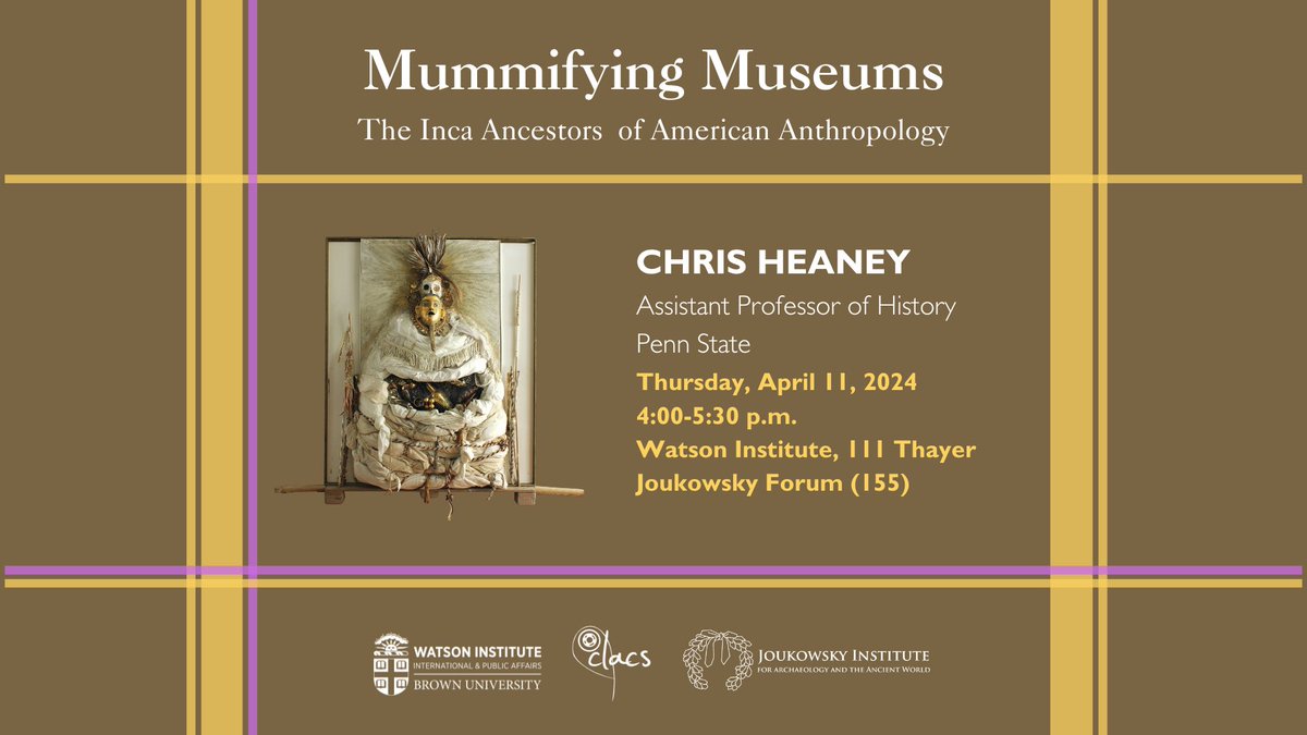 Today, 4/11 at 4PM — 'Mummifying Museums: The Inca Ancestors of American Anthropology.' A talk with Assistant Professor of History at @penn_state, Christopher Heaney (@chrheaney). Co-sponsored by @CLACSBrownU and @brownarchaeolog. watson.brown.edu/clacs/events/2…