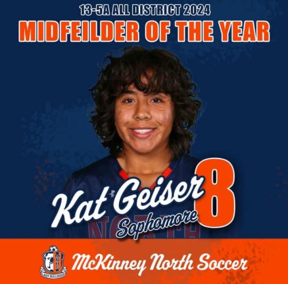 District 13-5A Midfielder of the Year
Kat Geiser
<a href="/McKISDAth/">McKinneyISD Ath Dept</a> <a href="/McKinneyNorthHS/">McKinney North HS</a>