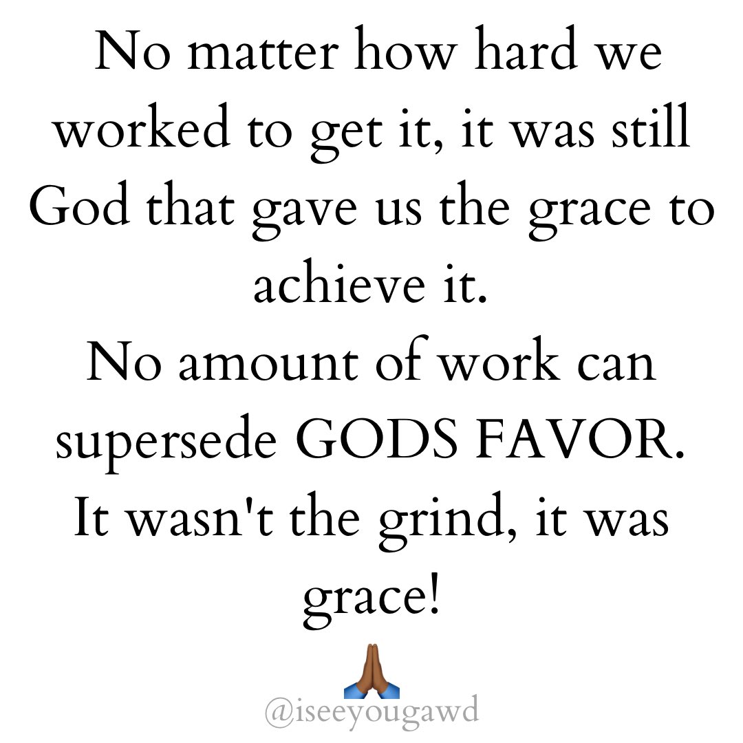 No matter how hard we worked to get it, it was still God that gave us the grace to achieve it. No amount of work can supersede GODS FAVOR. It wasn't the grind, it was grace! 🙏🏾