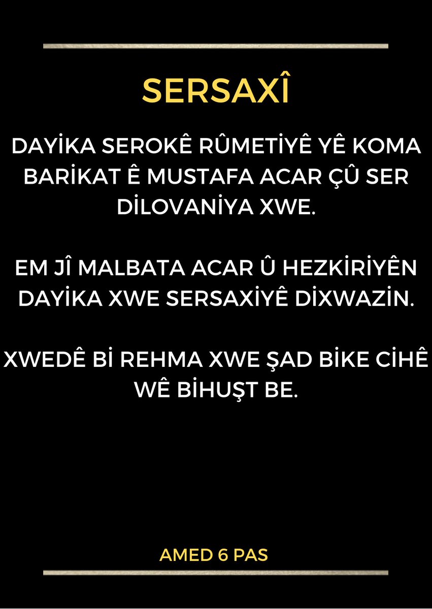 Dayika Serokê Rûmetiyê yê Koma Barikat ê Mustafa Acar Çû Ser Dilovaniya Xwe. Em Jî Malbata Acar û Hezkiriyên Dayika Xwe Sersaxiyê Dixwazin. Xwedê Bi Rehma Xwe Şad Bike Cihê Wê Bihuşt Be. Amed 6 Pas