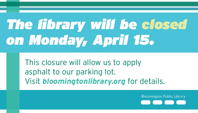 Bloomington Library will be closed on April 15 so asphalt can be applied to the parking lot.

More details are available at bloomingtonlibrary.org.
