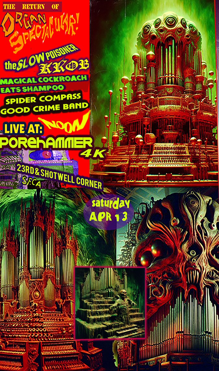 ORGAN SPECTACULAR RETURNS! This SAT!!! Noon show -The Slow Poisoner -KROB -Magical Cockroach Eats Shampoo -Spider Compass Good Crime Band (@ noon) at POREHAMMER 4K fenced area at 23rd/Shotwell No Toilet Bring Sunscream and beverages SF. CA.