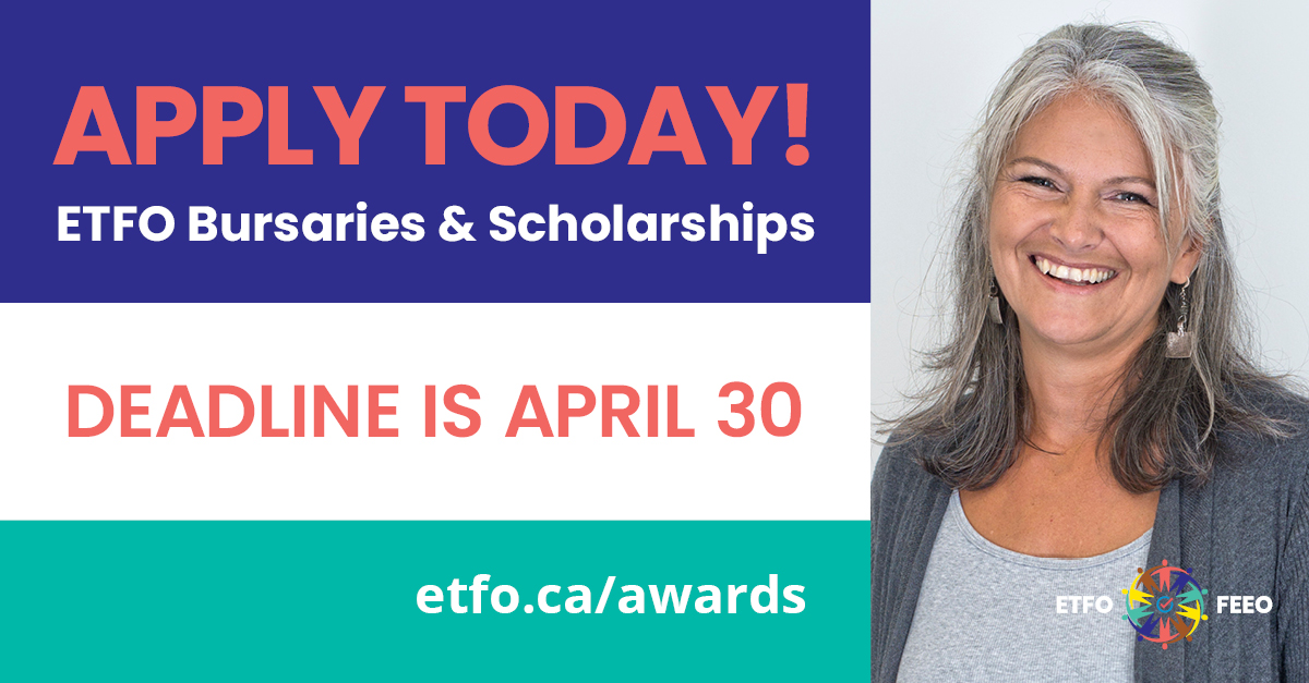 Did you know that ETFO offers financial support if you are pursuing higher education?
There are scholarships and bursaries for doctoral and master's
candidates, bursaries for members of designated groups, and for children of ETFO members. 
Learn more at etfo.ca/awards.