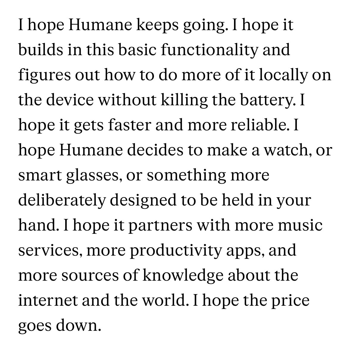 Gen 1’s are never perfect and even less so when it’s hardware at the scale and ambition of @humane. My favorite review from today is from The Verge because despite their headline, they clearly state the idea is legit. It’s not perfect. But we’ll get there. 🚀