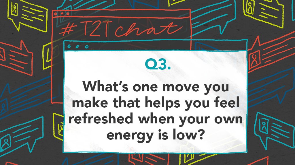 Q3. What’s one move you make that helps you feel refreshed when your own energy is low? #T2Tchat