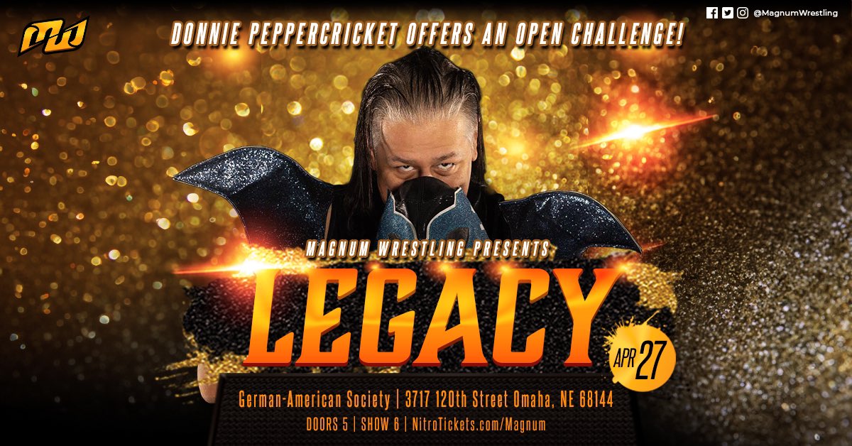 Donnie Peppercricket is issuing an Open Challenge. Who will be the one (or maybe many?) that chooses to take the offer? Who will have the nerve to stand toe to toe with Peppercricket? “Legacy” IS SOLD OUT. LIMITED STANDING TICKETS WILL BE AVAILBLE AT THE DOOR DAY OF.