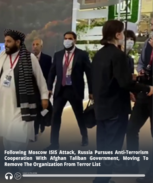 Following #Moscow #ISIS Attack, #Russia Pursues Anti-Terrorism Cooperation With Afghan #Taliban Government, Working To Remove Taliban From Terror List – Audio of report here ow.ly/Q7oz50Resxl #MEMRI
