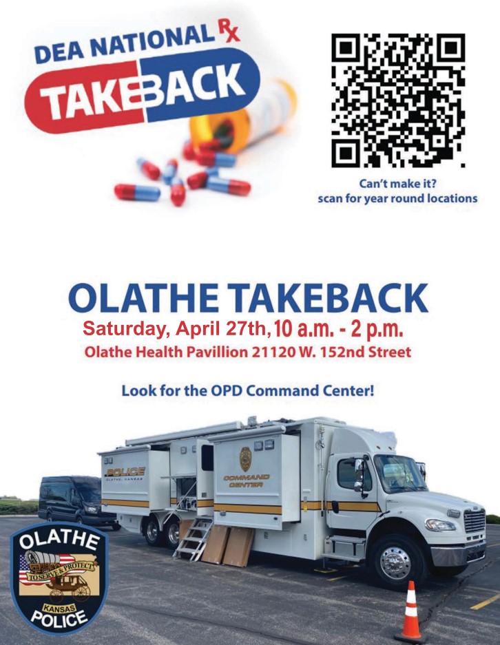 DEA Rx Take Back Day is Saturday, April 27th from 10AM to 2PM at <a href="/OlatheHealth/">Olathe Health</a> Pavilion, 21120 W 152nd St . Dispose of unused or expired prescription drugs (no needles or liquids). More info at dea.gov/takebackday
<a href="/olathectc/">Olathe CTC</a>
<a href="/CityofOlatheKS/">City of Olathe, Kansas</a>
<a href="/OlatheFire/">Olathe Fire Dept.</a>