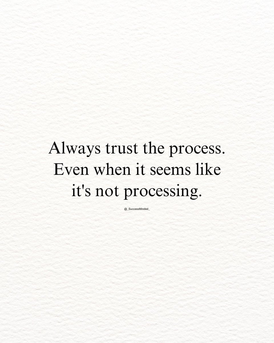 Always trust the process.
