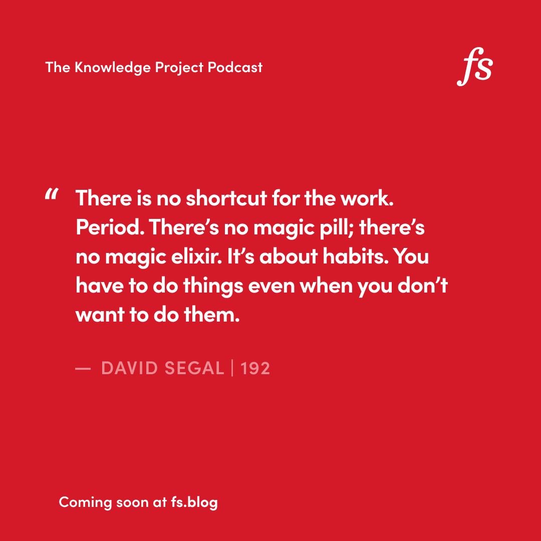 This is a quote from David Segal. In the episode, he gives us a behind-the-scenes look at what the glories and failures of entrepreneurship are really like. Listen and learn on April 16. (The ad-free episode, including Shane's personal lessons, is available for members now.)